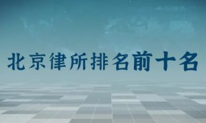 北京前十名律师事务所排名：主任律师是谁？律所地址？